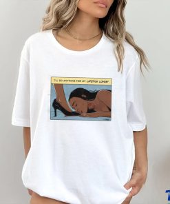 I’ll Do Anything For My Lipstick Lover Shirt