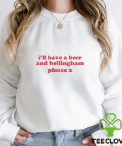 I'll Have A Beer And Bellingham Please X Shirt