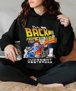 I’ll be back from the future Judgment yesterday hoodie, sweater, longsleeve, shirt v-neck, t-shirt