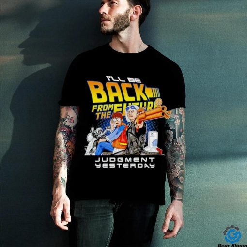 I’ll be back from the future Judgment yesterday hoodie, sweater, longsleeve, shirt v-neck, t-shirt