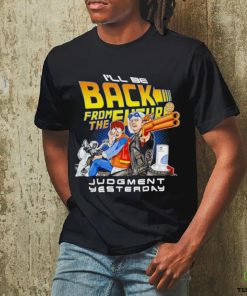 I’ll be back from the future Judgment yesterday hoodie, sweater, longsleeve, shirt v-neck, t-shirt