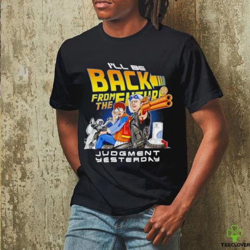 I’ll be back from the future Judgment yesterday hoodie, sweater, longsleeve, shirt v-neck, t-shirt