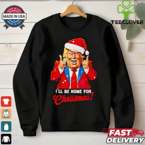I’ll be home for Christmas Trump Xmas 2024 shirt