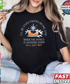 I’ll be stuck fixated on one star when the world is crashing down T shirt