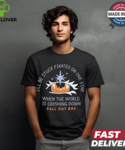 I’ll be stuck fixated on one star when the world is crashing down T shirt