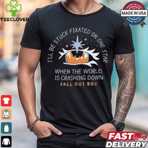 I’ll be stuck fixated on one star when the world is crashing down T shirt