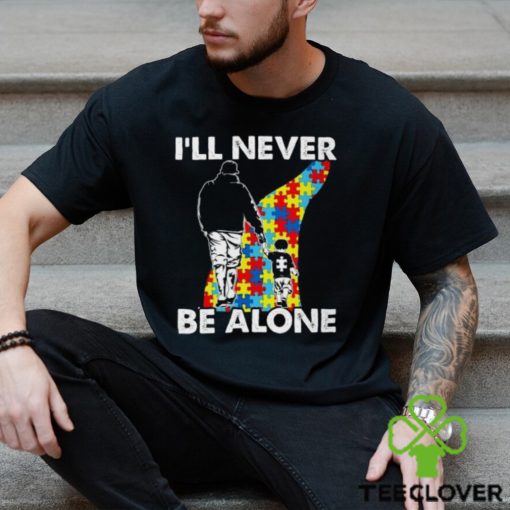 I’ll never be alone Autism Shirts