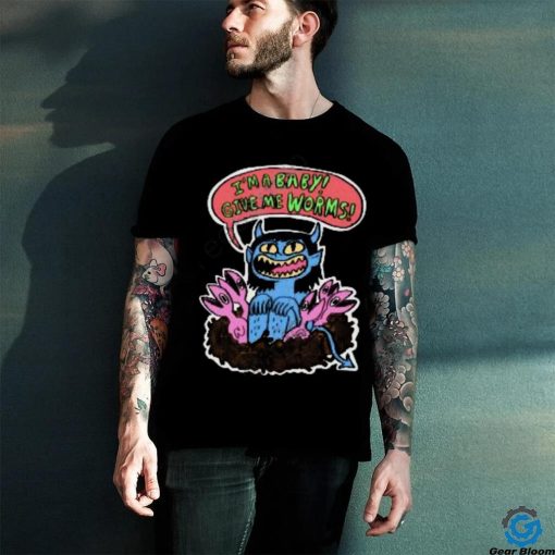 I’m A Baby Give Me Worms Shirt