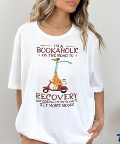 I'm A Bookaholic On The Road To Recovery shirt