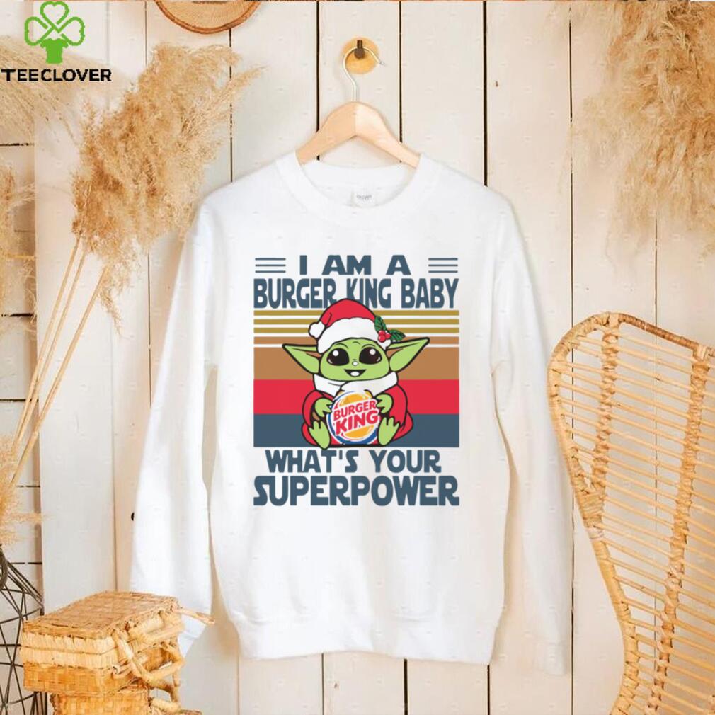 I’m A Burger King Baby WhatÕs Your Superpower Baby Yoda Christmas T hoodie, sweater, longsleeve, shirt v-neck, t-shirt