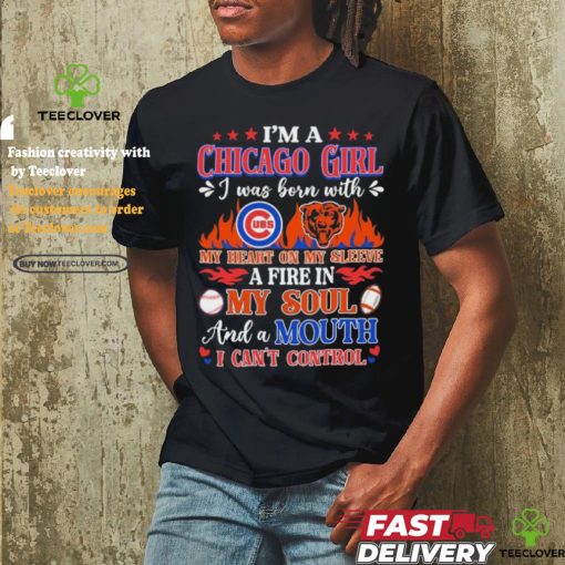 I’m A Chicago Bears And Cubs Girl I Was Born With My Heart On My Sleeve A Fire In My Soul Shirt