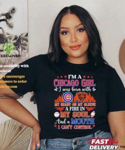 I’m A Chicago Bears And Cubs Girl I Was Born With My Heart On My Sleeve A Fire In My Soul Shirt