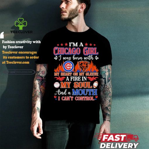 I’m A Chicago Bears And Cubs Girl I Was Born With My Heart On My Sleeve A Fire In My Soul Shirt