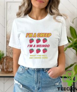 I’m A Creep Im A Weirdo What The Hell Am I Doing Here New Shirt