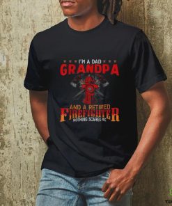 I’m A Dad Grandpa And Retired Firefighter Nothing Scares Me Shirt