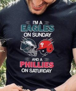 I’m A Eagles On Sunday And A Phillies On Saturday Shirt