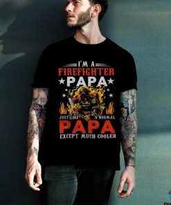 Im A Firefighter Papa Just Like A Normal Grandma Except shirt