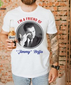 I’m A Friend Of Jimmy Hoffa Shirt