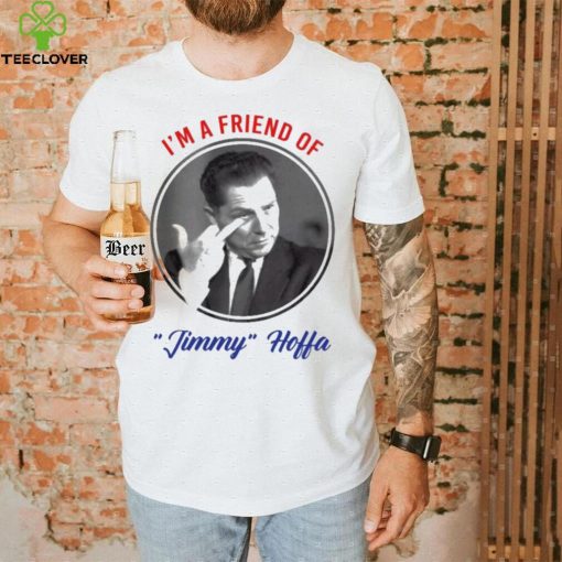 I’m A Friend Of Jimmy Hoffa Shirt