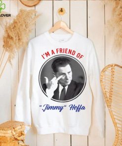 I’m A Friend Of Jimmy Hoffa Shirt