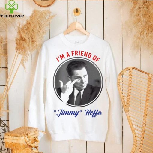 I’m A Friend Of Jimmy Hoffa Shirt