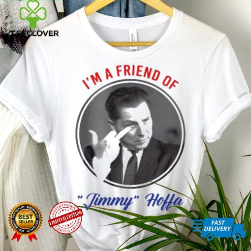 I’m A Friend Of Jimmy Hoffa Shirt