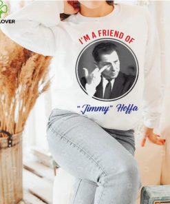 I’m A Friend Of Jimmy Hoffa Shirt