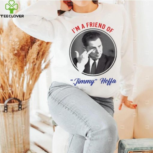 I’m A Friend Of Jimmy Hoffa Shirt
