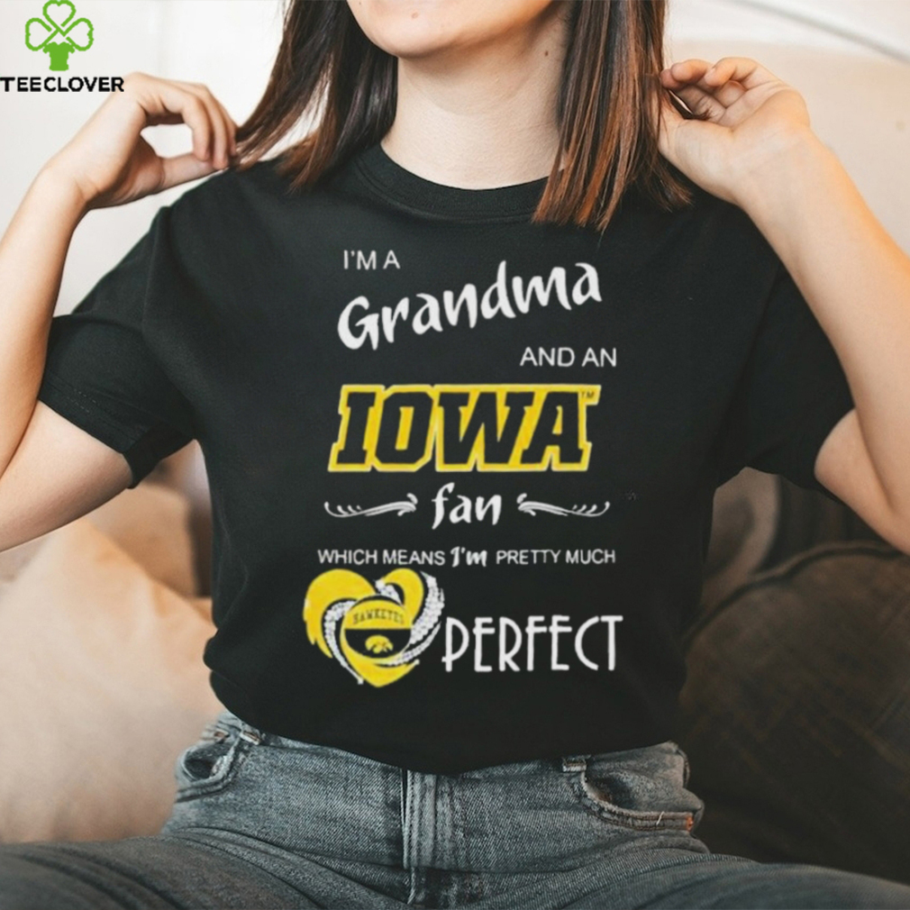 I’m A Grandma And A Iowa Hawkeyes Basketball Fan Which Means I’m Pretty Much Perfect Shirt I’m A Grandma And A Iowa Hawkeyes Basketball Fan Which Means I’m Pretty Much Perfect Shirt