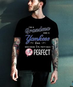 I’m A Grandma And A New York Yankees Fan Which Means I’m Pretty Much Perfect 2024 Shirt