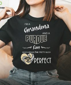 I’m A Grandma And A Purdue Boilermakers Basketball Fan Which Means I’m Pretty Much Perfect Shirt