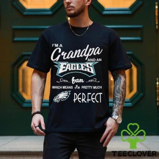 I’m A Grandpa And A Philadelphia Eagles Pretty Much Perfect Shirt