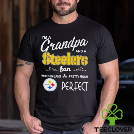 I’m A Grandpa And A Pittsburgh Steelers Pretty Much Perfect Shirt