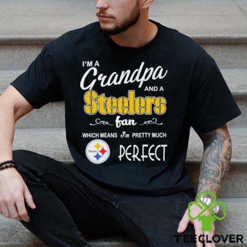 I’m A Grandpa And A Pittsburgh Steelers Pretty Much Perfect Shirt