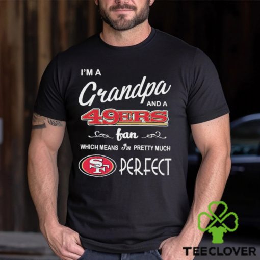 I’m A Grandpa And A San Francisco 49ers Pretty Much Perfect Shirt