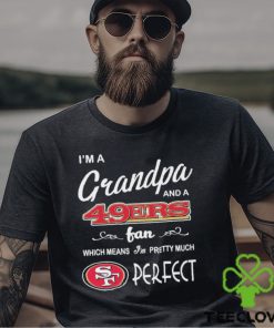 I’m A Grandpa And A San Francisco 49ers Pretty Much Perfect Shirt