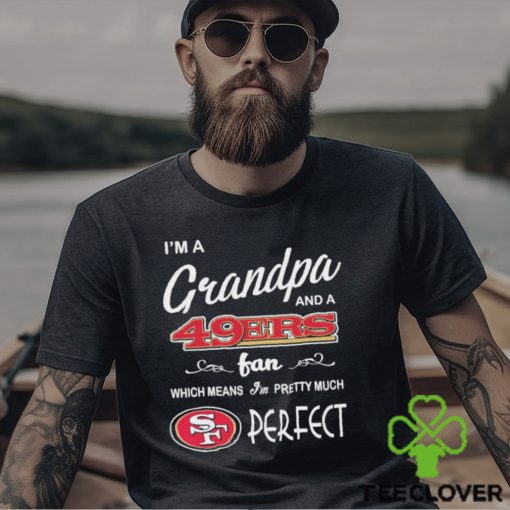 I’m A Grandpa And A San Francisco 49ers Pretty Much Perfect Shirt