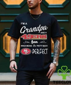 I’m A Grandpa And A San Francisco 49ers Pretty Much Perfect Shirt