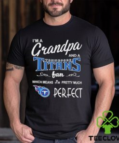 I’m A Grandpa And A Tennessee Titans Pretty Much Perfect Shirt