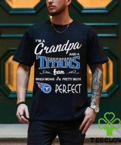 I’m A Grandpa And A Tennessee Titans Pretty Much Perfect Shirt