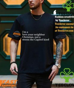 I’m A Love Your Neighbor Christian Not Storm The Capitol Kind Shirt