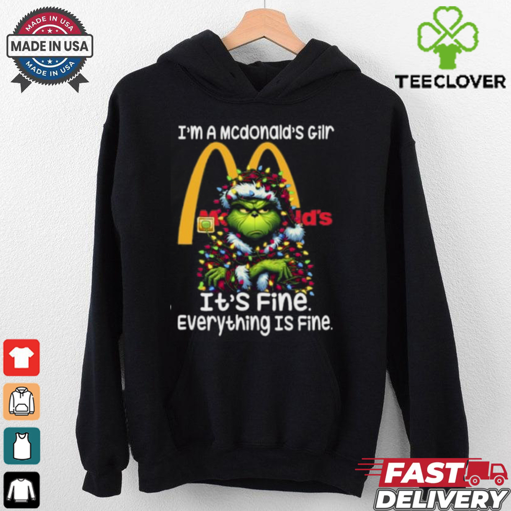Im A Mcdonald's Gilr Mcdonald's It's Fine Everything Is Fine Grinch Shirt Recovered Im A Mcdonald's Gilr Mcdonald's It's Fine Everything Is Fine Grinch Shirt Recovered
