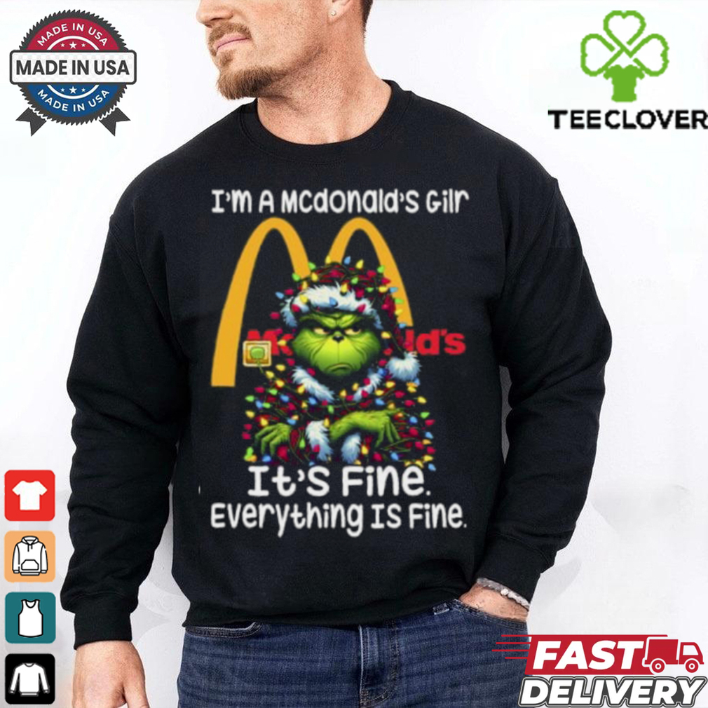 Im A Mcdonald's Gilr Mcdonald's It's Fine Everything Is Fine Grinch Shirt Recovered Im A Mcdonald's Gilr Mcdonald's It's Fine Everything Is Fine Grinch Shirt Recovered