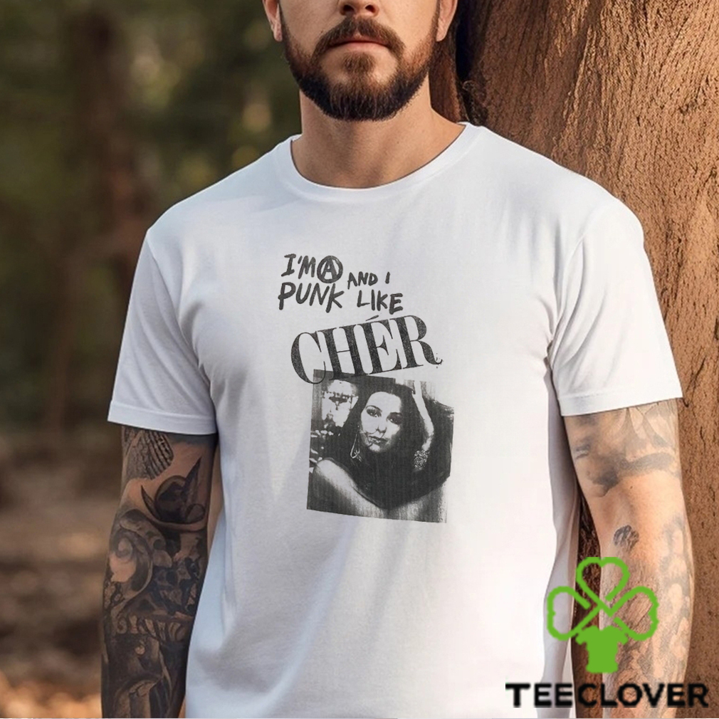 I'm A Punk And I Like Cher Shirt I'm A Punk And I Like Cher Shirt