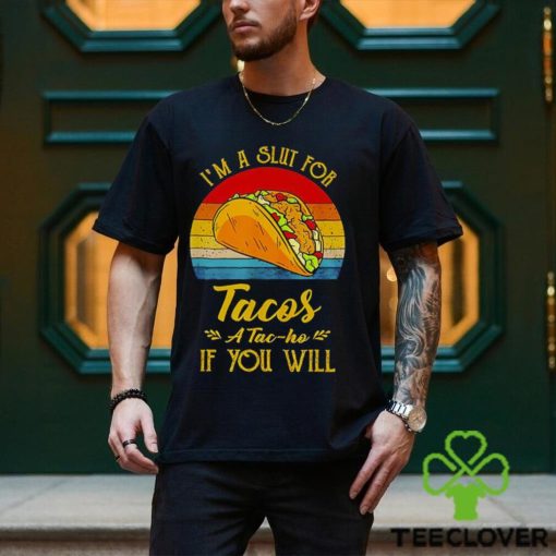 Im A Slut For Tacos A Tac Ho If You Will Funny Retro T Shirt