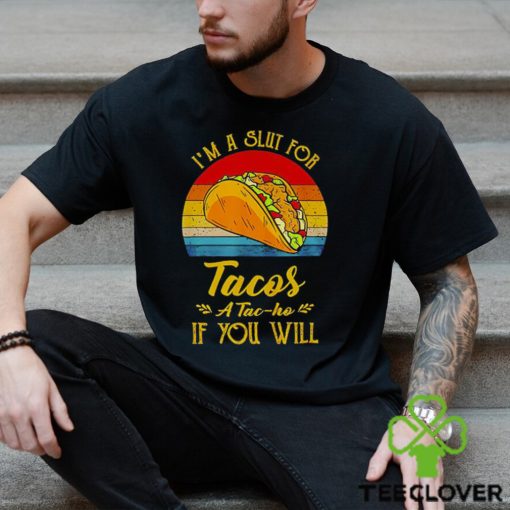 Im A Slut For Tacos A Tac Ho If You Will Funny Retro T Shirt