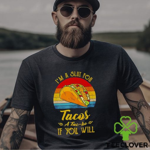 Im A Slut For Tacos A Tac Ho If You Will Funny Retro T Shirt