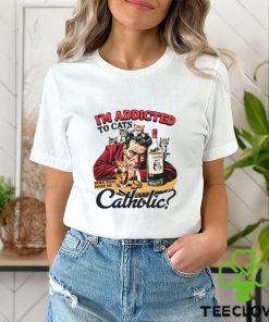 I'm Addicted To Cats Does That Make Me Catholic Shirt