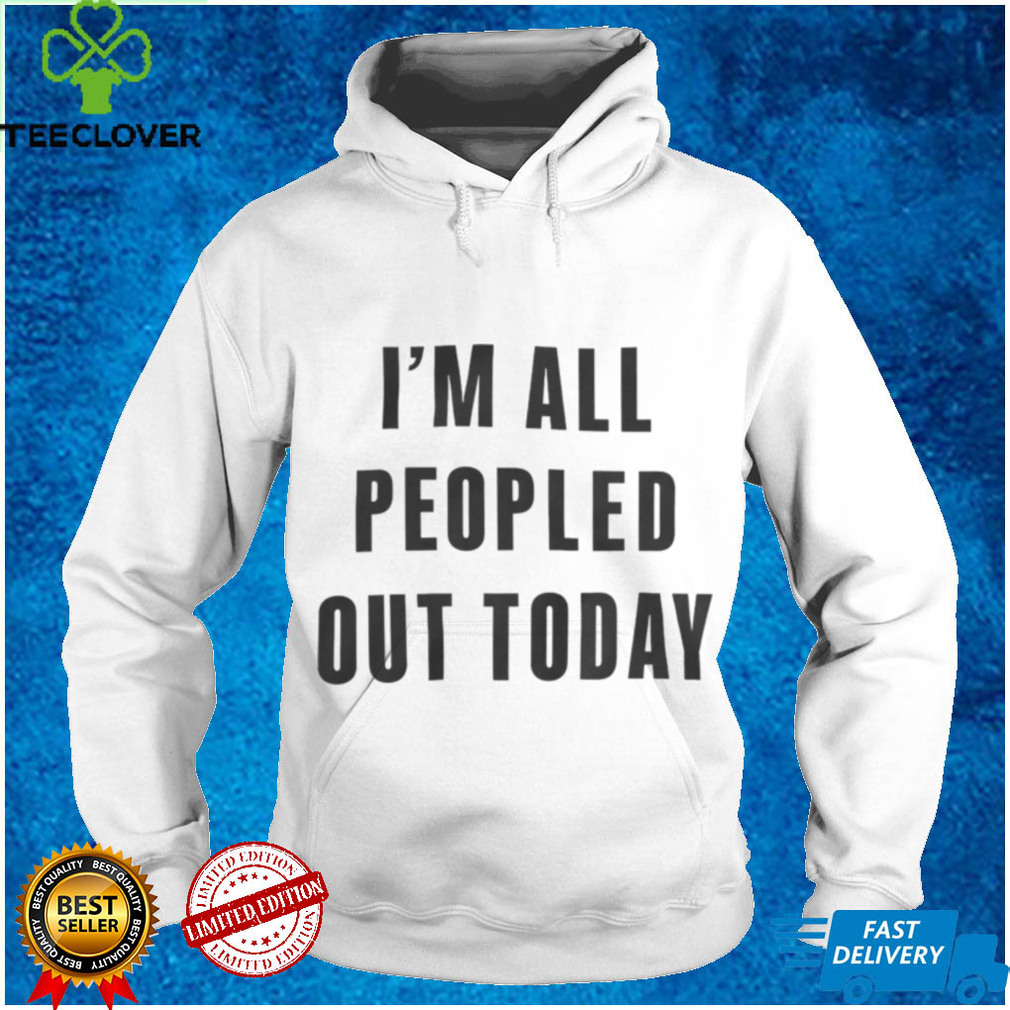 I'm All Peopled Out Today Sweatshirt