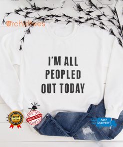 I'm All Peopled Out Today Sweatshirt 2 I'm All Peopled Out Today Sweatshirt